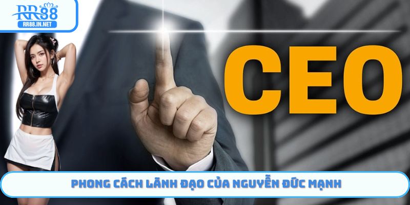 Phong cách lãnh đạo của Nguyễn Đức Mạnh